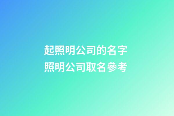 起照明公司的名字 照明公司取名參考-第1張-公司起名-玄機派